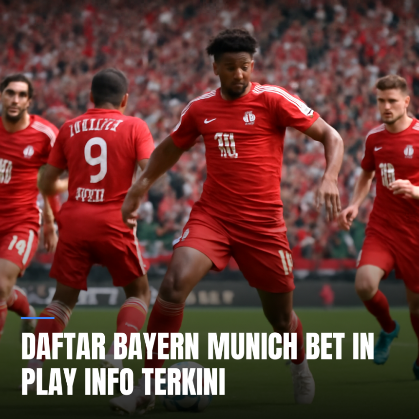 Daftar Bayern Munich Bet In Play Info Terkini